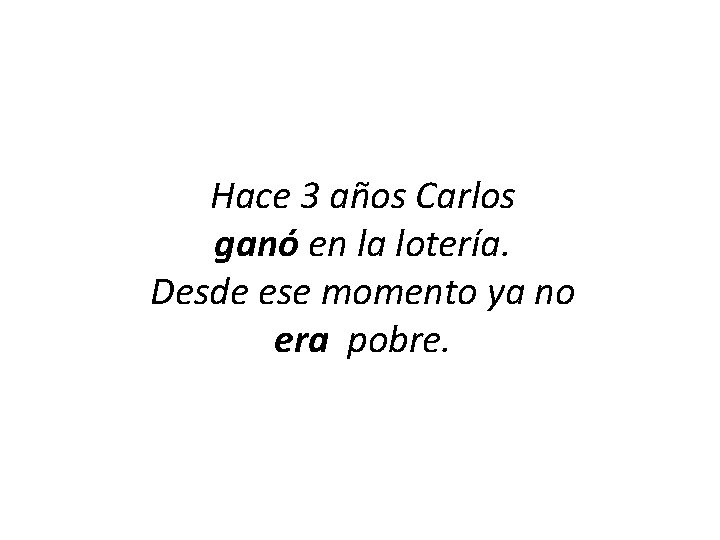 Hace 3 años Carlos ganó en la lotería. Desde ese momento ya no era