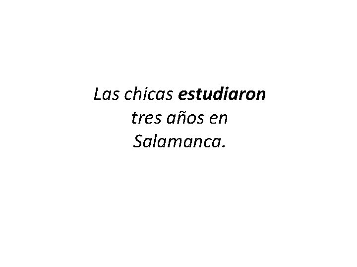 Las chicas estudiaron tres años en Salamanca. 