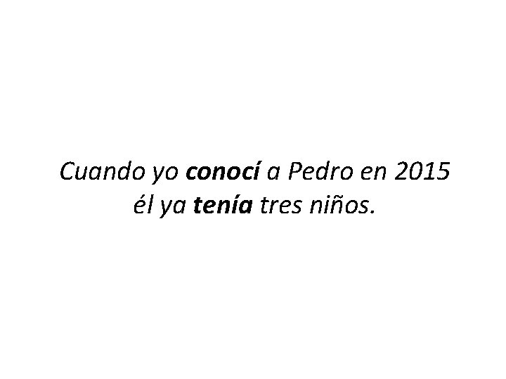 Cuando yo conocí a Pedro en 2015 él ya tenía tres niños. 