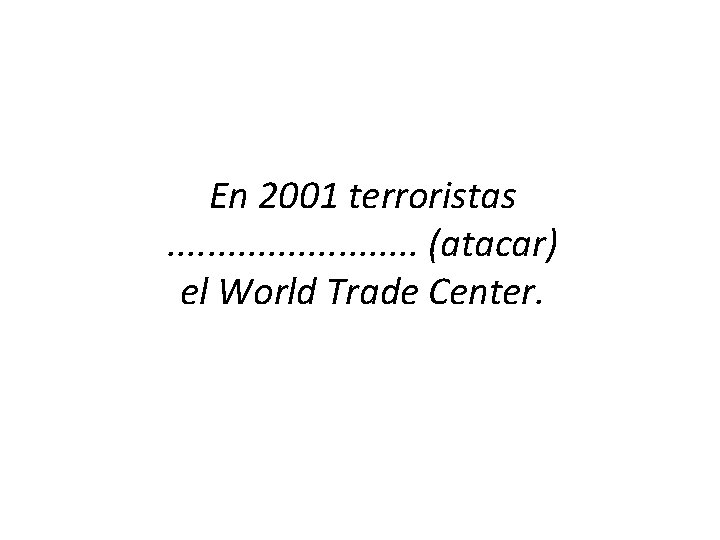 En 2001 terroristas. . . (atacar) el World Trade Center. 