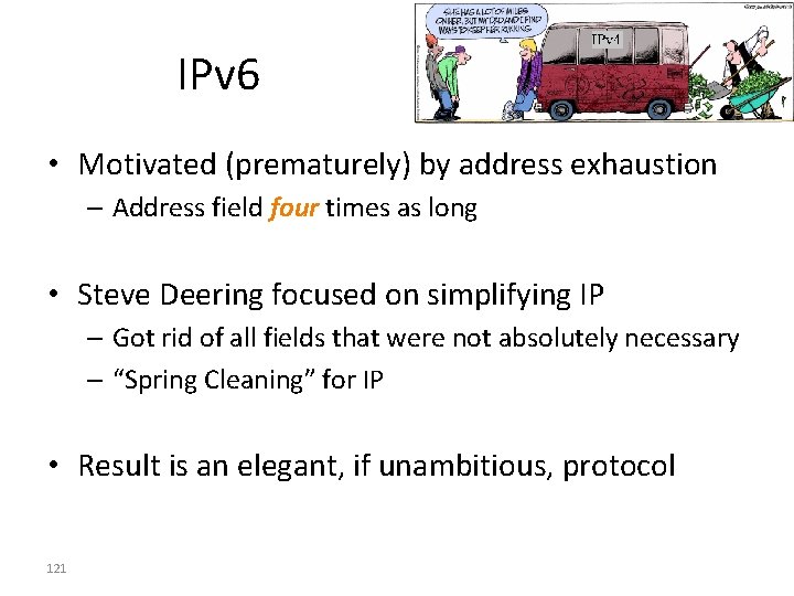IPv 6 • Motivated (prematurely) by address exhaustion – Address field four times as