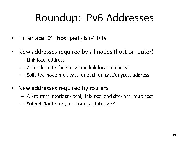 Roundup: IPv 6 Addresses • “Interface ID” (host part) is 64 bits • New