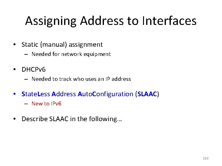 Assigning Address to Interfaces • Static (manual) assignment – Needed for network equipment •