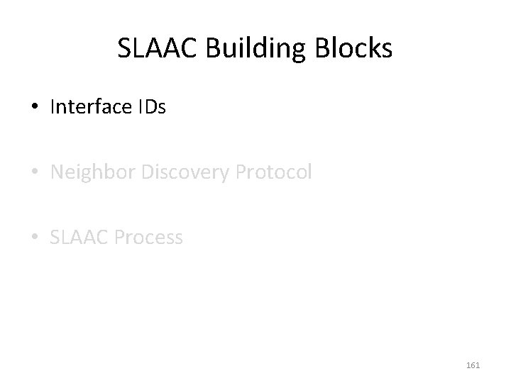 SLAAC Building Blocks • Interface IDs • Neighbor Discovery Protocol • SLAAC Process 161