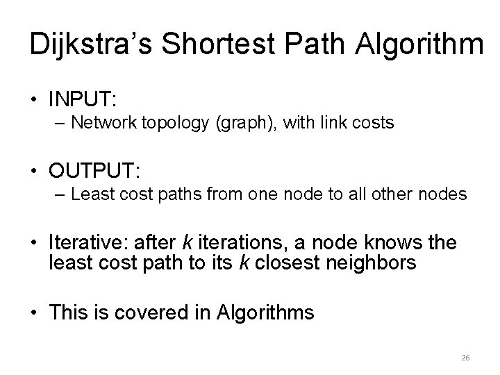 Dijkstra’s Shortest Path Algorithm • INPUT: – Network topology (graph), with link costs •