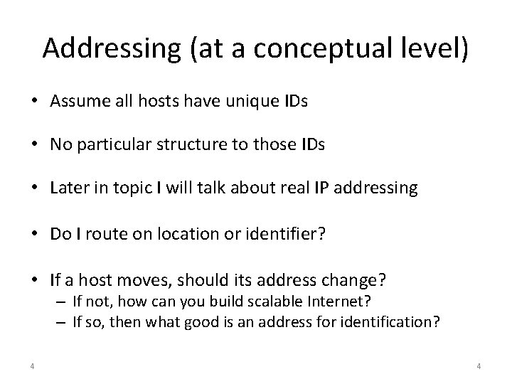 Addressing (at a conceptual level) • Assume all hosts have unique IDs • No