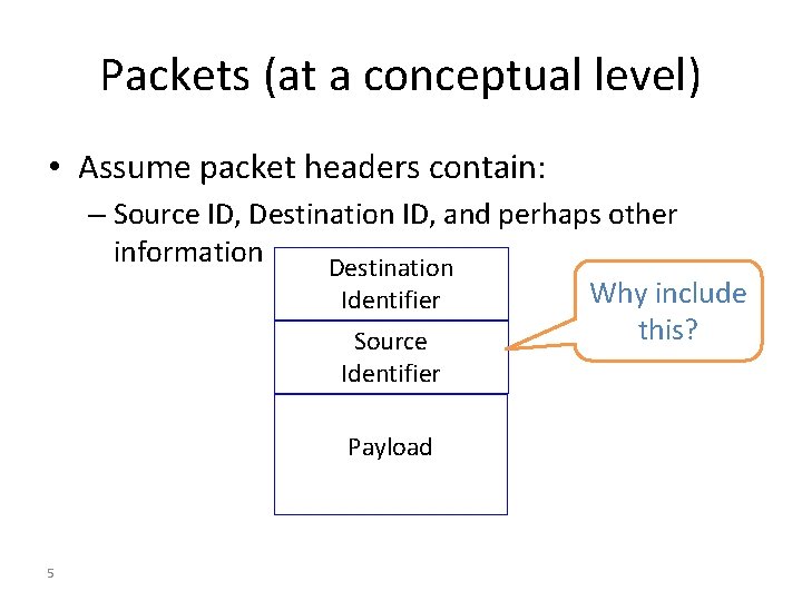 Packets (at a conceptual level) • Assume packet headers contain: – Source ID, Destination