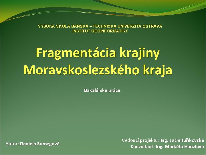 VYSOKÁ ŠKOLA BÁŇSKÁ – TECHNICKÁ UNIVERZITA OSTRAVA INSTITUT GEOINFORMATIKY Fragmentácia krajiny Moravskoslezského kraja Bakalárska