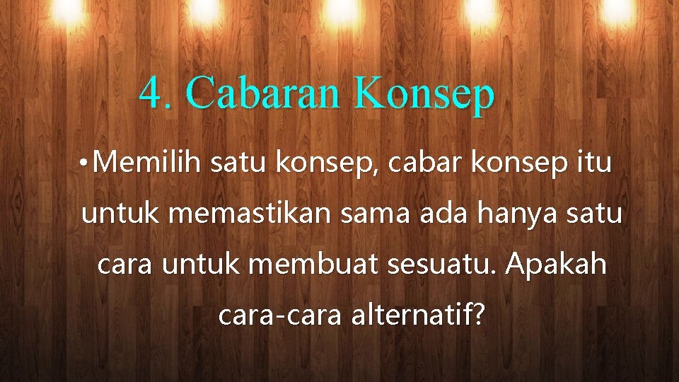 4. Cabaran Konsep • Memilih satu konsep, cabar konsep itu untuk memastikan sama ada