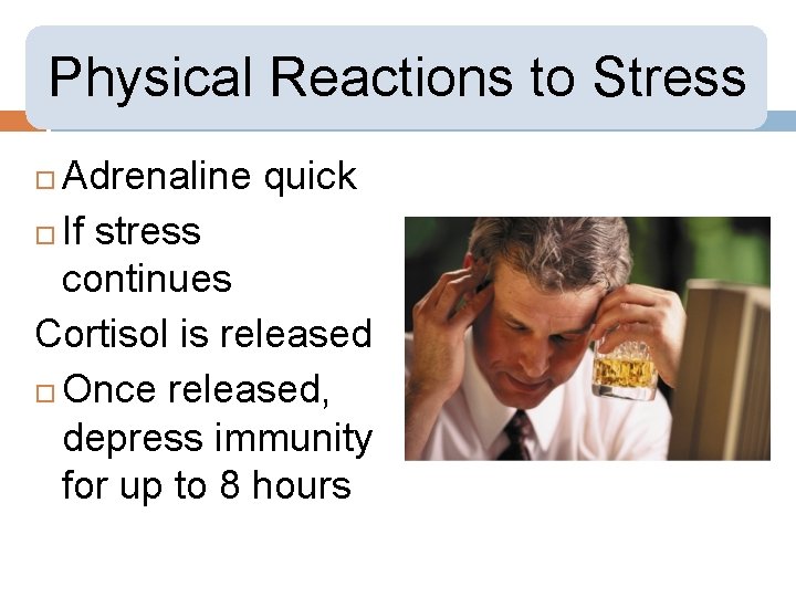 Physical Reactions to Stress Adrenaline quick If stress continues Cortisol is released Once released,