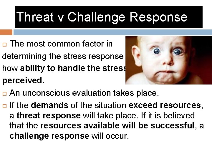 Threat v Challenge Response The most common factor in determining the stress response is
