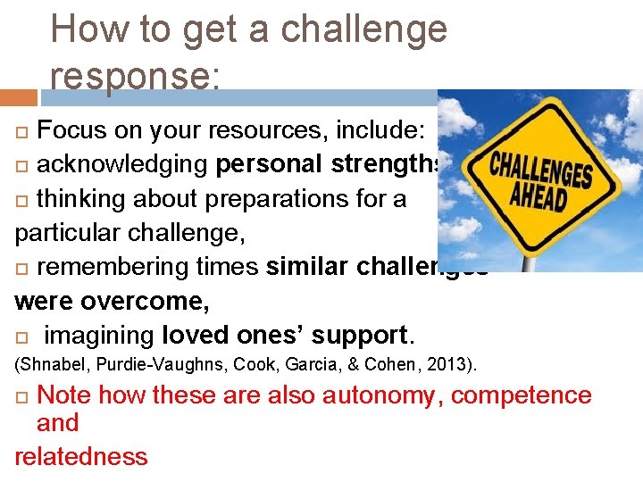 How to get a challenge response: Focus on your resources, include: acknowledging personal strengths,