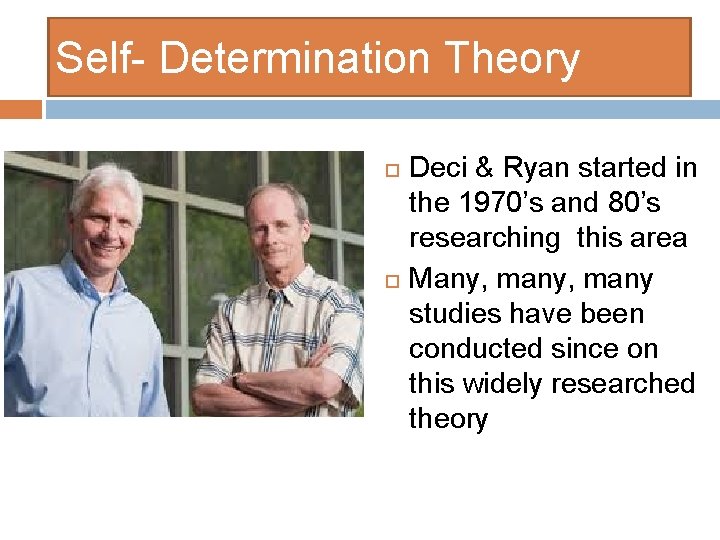 Self- Determination Theory Deci & Ryan started in the 1970’s and 80’s researching this