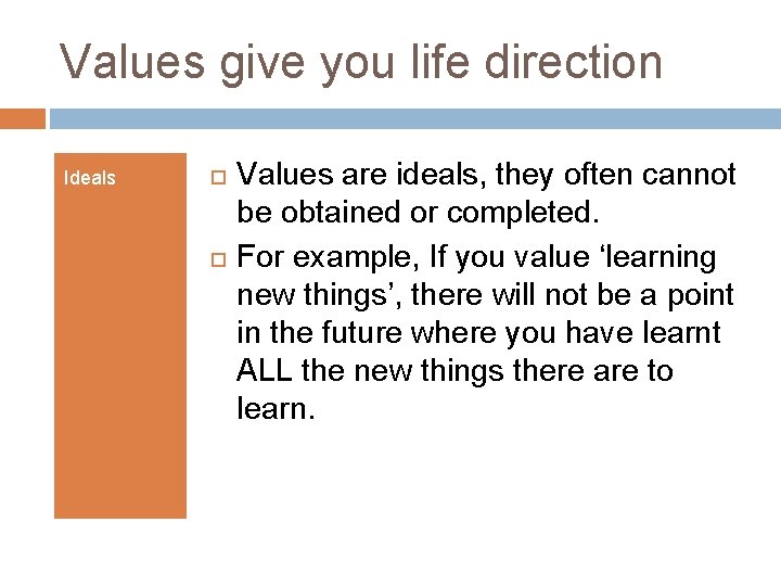 Values give you life direction Ideals Values are ideals, they often cannot be obtained