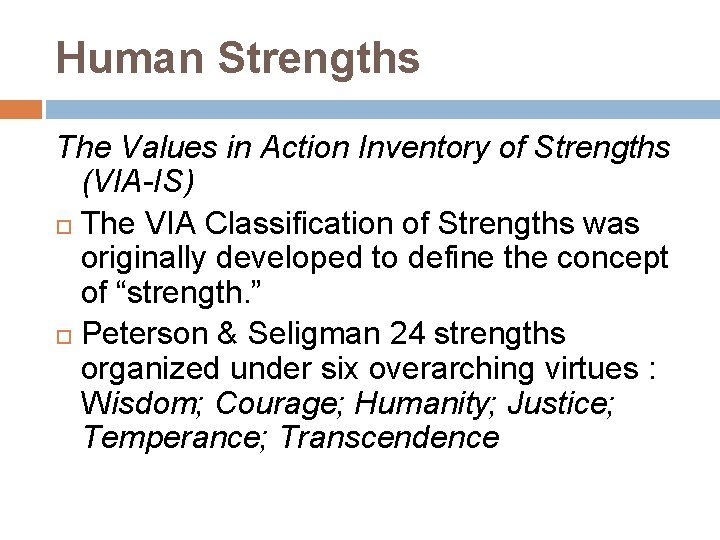 Human Strengths The Values in Action Inventory of Strengths (VIA-IS) The VIA Classification of