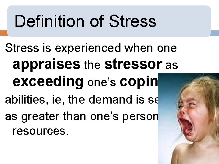 Definition of Stress is experienced when one appraises the stressor as exceeding one’s coping