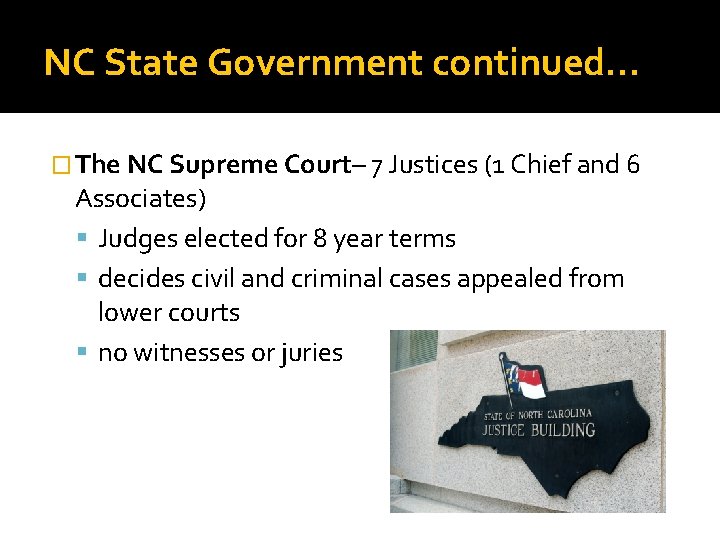 NC State Government continued… � The NC Supreme Court– 7 Justices (1 Chief and