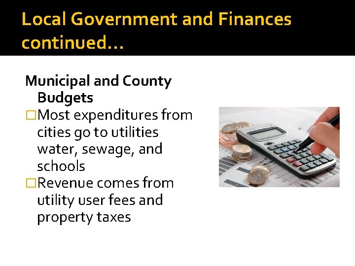 Local Government and Finances continued… Municipal and County Budgets �Most expenditures from cities go