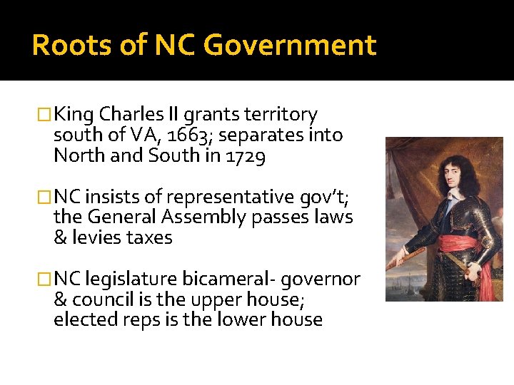 Roots of NC Government �King Charles II grants territory south of VA, 1663; separates