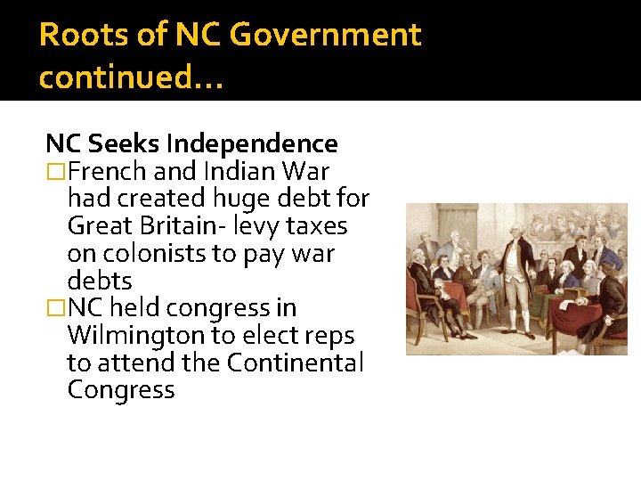 Roots of NC Government continued… NC Seeks Independence �French and Indian War had created