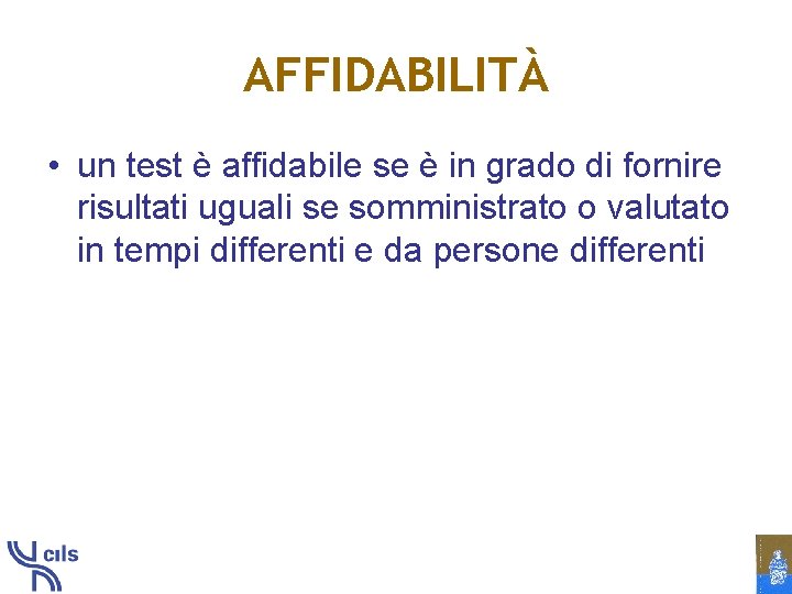AFFIDABILITÀ • un test è affidabile se è in grado di fornire risultati uguali