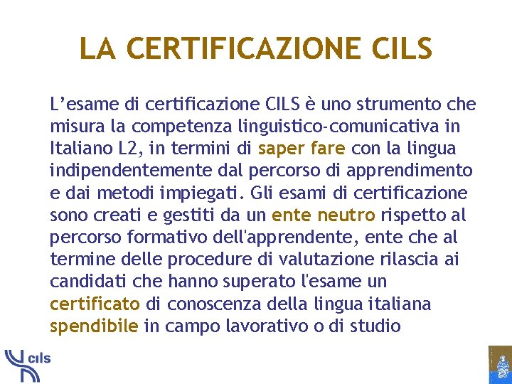 LA CERTIFICAZIONE CILS L’esame di certificazione CILS è uno strumento che misura la competenza