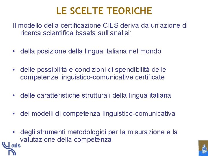 LE SCELTE TEORICHE Il modello della certificazione CILS deriva da un’azione di ricerca scientifica