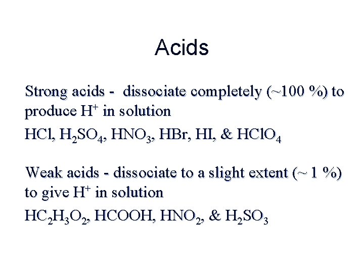 Acids Strong acids - dissociate completely (~100 %) to produce H+ in solution HCl,
