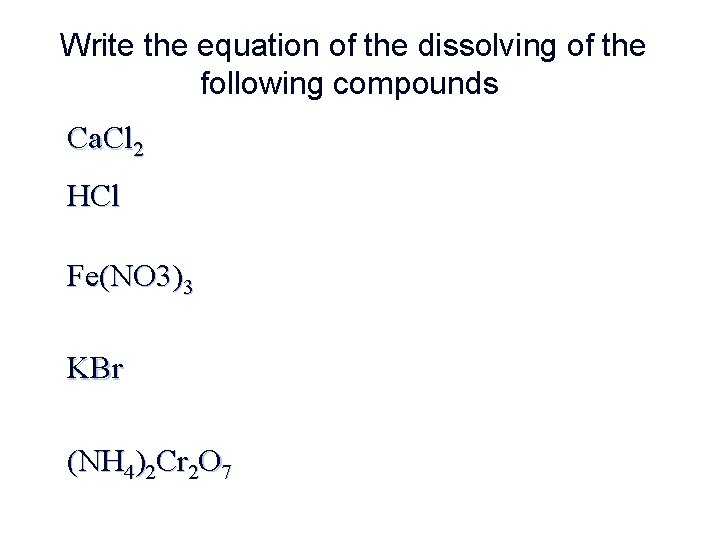 Write the equation of the dissolving of the following compounds. Ca. Cl 2 HCl
