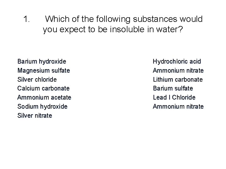 1. Which of the following substances would you expect to be insoluble in water?