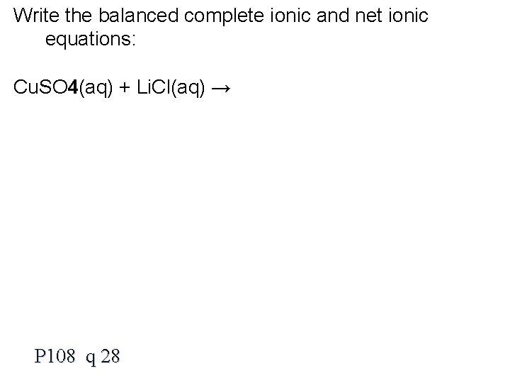 Write the balanced complete ionic and net ionic equations: Cu. SO 4(aq) + Li.