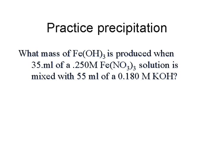 Practice precipitation What mass of Fe(OH)3 is produced when 35. ml of a. 250