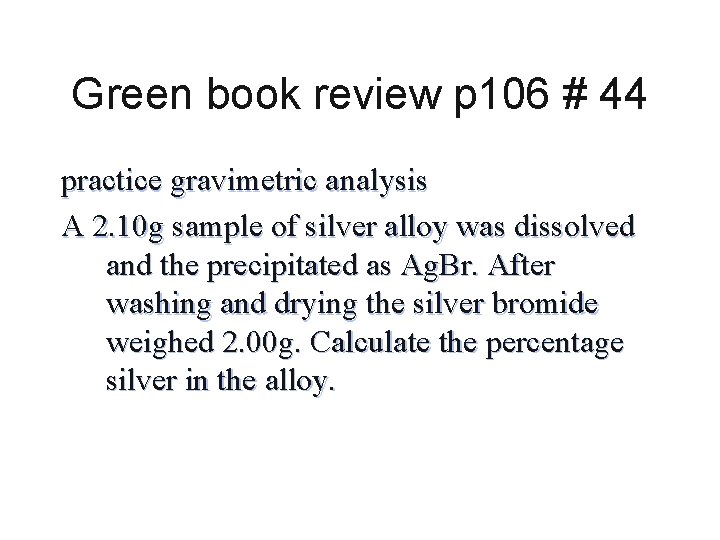 Green book review p 106 # 44 practice gravimetric analysis A 2. 10 g