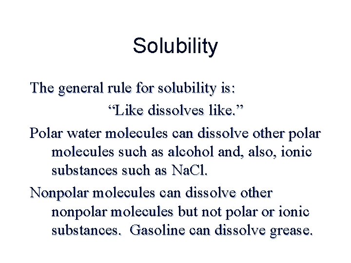 Solubility The general rule for solubility is: “Like dissolves like. ” Polar water molecules