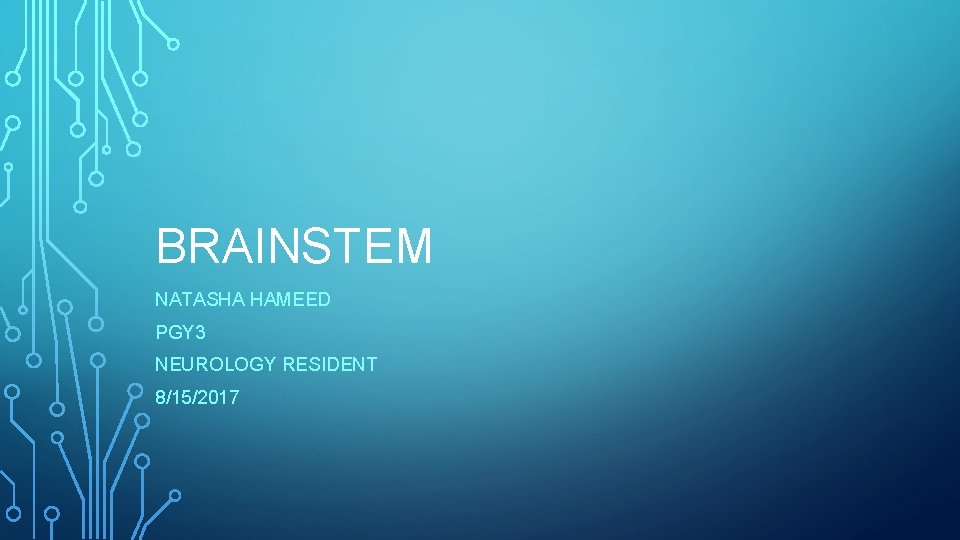 BRAINSTEM NATASHA HAMEED PGY 3 NEUROLOGY RESIDENT 8/15/2017 