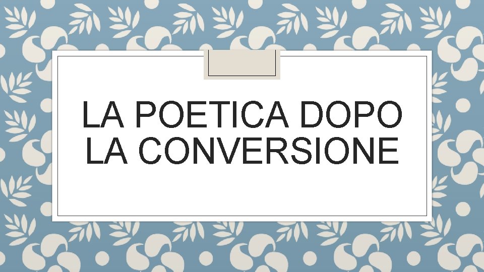 LA POETICA DOPO LA CONVERSIONE 