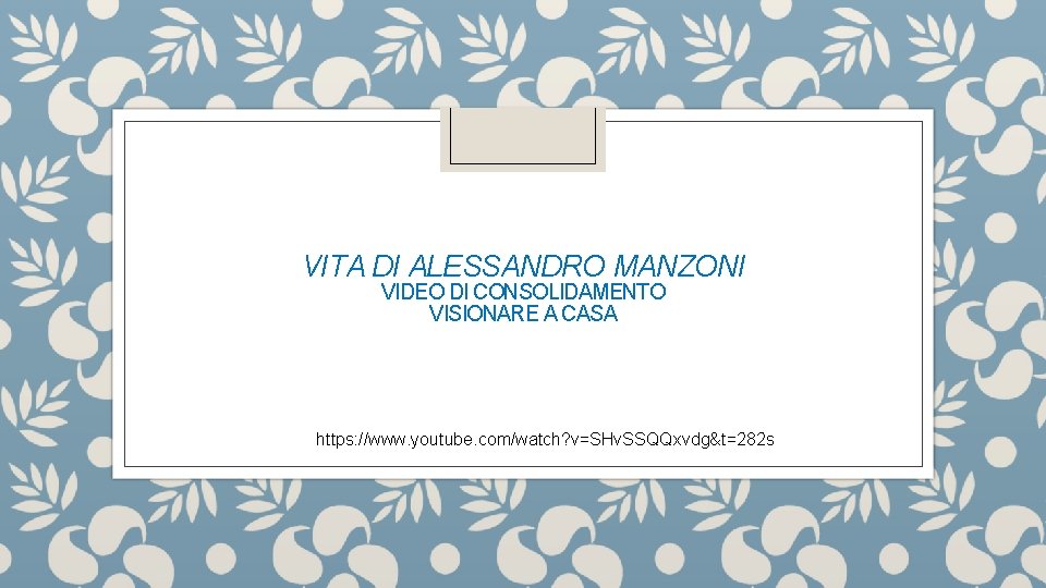 VITA DI ALESSANDRO MANZONI VIDEO DI CONSOLIDAMENTO VISIONARE A CASA https: //www. youtube. com/watch?