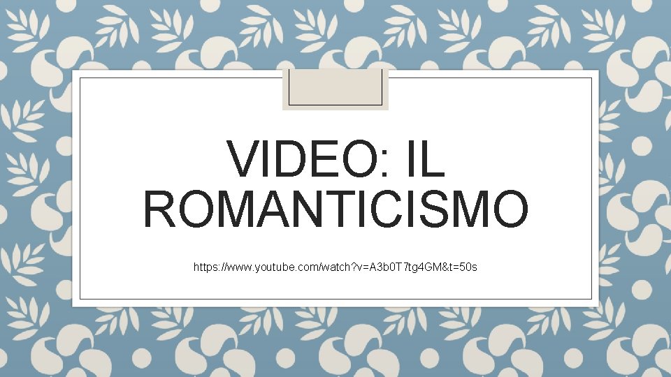 VIDEO: IL ROMANTICISMO https: //www. youtube. com/watch? v=A 3 b 0 T 7 tg