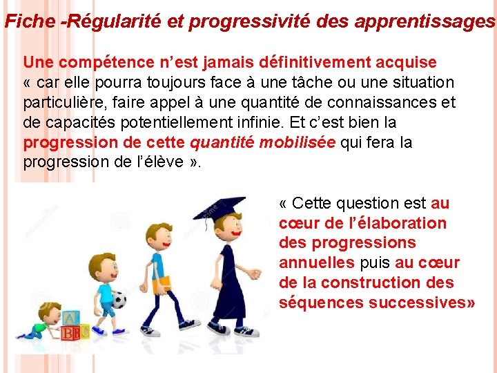 Fiche -Régularité et progressivité des apprentissages Une compétence n’est jamais définitivement acquise « car