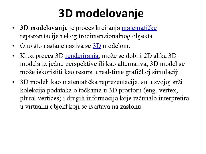 3 D modelovanje • 3 D modelovanje je proces kreiranja matematičke reprezentacije nekog trodimenzionalnog