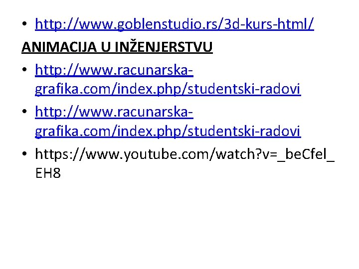  • http: //www. goblenstudio. rs/3 d-kurs-html/ ANIMACIJA U INŽENJERSTVU • http: //www. racunarskagrafika.