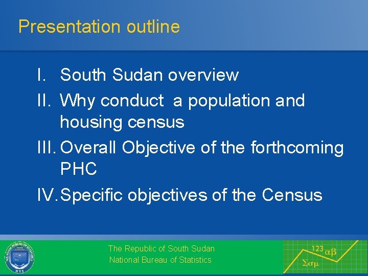 Presentation outline I. South Sudan overview II. Why conduct a population and housing census
