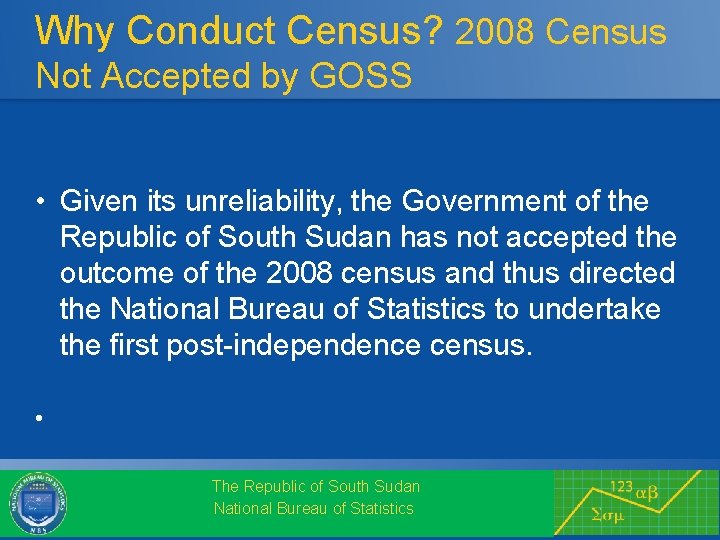 Why Conduct Census? 2008 Census Not Accepted by GOSS • Given its unreliability, the