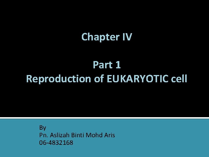 Chapter IV Part 1 Reproduction of EUKARYOTIC cell By Pn. Aslizah Binti Mohd Aris