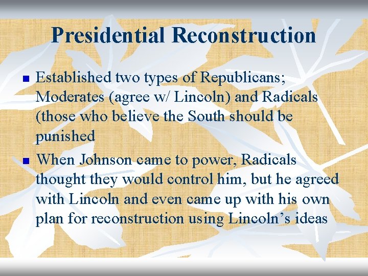 Presidential Reconstruction n n Established two types of Republicans; Moderates (agree w/ Lincoln) and