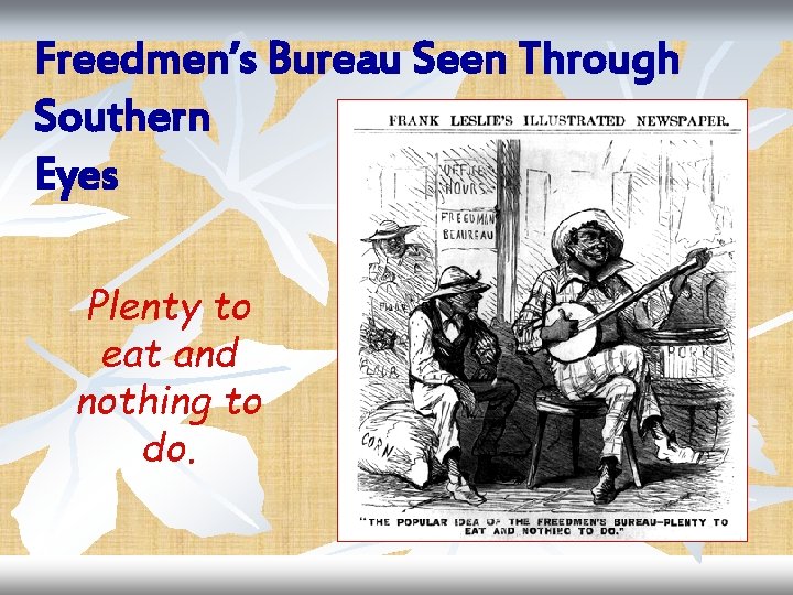 Freedmen’s Bureau Seen Through Southern Eyes Plenty to eat and nothing to do. 