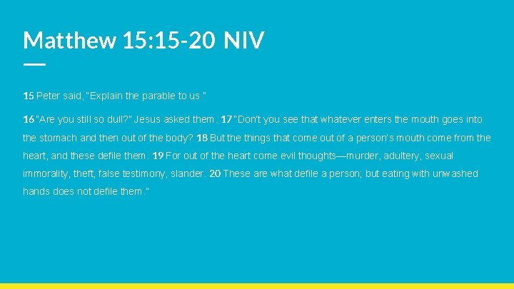 Matthew 15: 15 -20 NIV 15 Peter said, “Explain the parable to us. ”