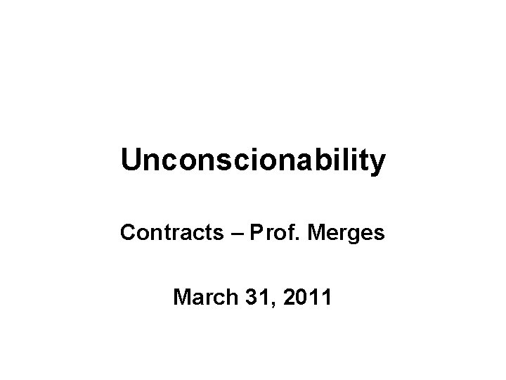 Unconscionability Contracts – Prof. Merges March 31, 2011 