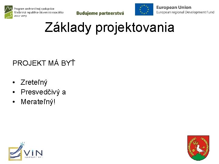 Základy projektovania PROJEKT MÁ BYŤ • Zreteľný • Presvedčivý a • Merateľný! 11 