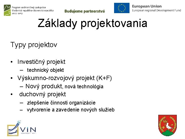 Základy projektovania Typy projektov • Investičný projekt – technický objekt • Výskumno-rozvojový projekt (K+F)